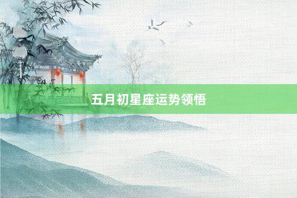 五月初星座运势领悟