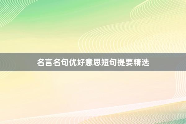 名言名句优好意思短句提要精选