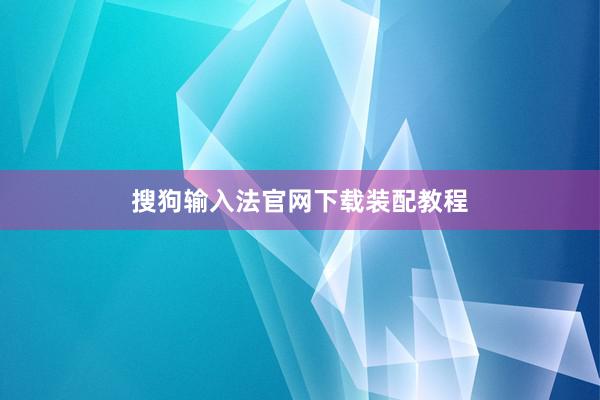 搜狗输入法官网下载装配教程